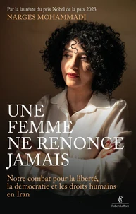 Une femme ne renonce jamais - Notre combat pour la liberté, la démocratie et les droits humains en Iran