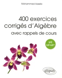 Mohammed Aassila - 400 exercices corrigés d'algèbre avec rappels de cours pour Spé MP-MP*.