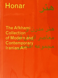 Mohammed Afkhami et Sussan Babaie - Honar - The Afkhami Collection of Modern and Contemporary Iranian Art.
