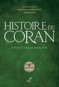 Mohammed Ali Amir-Moezzi et Guillaume Dye - Histoire du Coran - Contexte, origine, rédaction.
