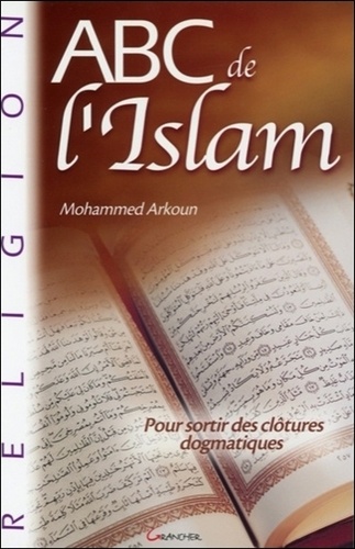 Mohammed Arkoun - ABC de l'Islam - Pour sortir des clôtures dogmatiques.