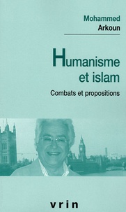 Mohammed Arkoun - Humanisme et Islam - Combats et propositions.