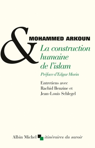 La Construction humaine de l'Islam. Entretiens avec Rachid Benzine et Jean-Louis Schlegel