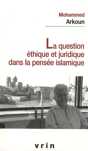 Mohammed Arkoun - La question éthique et juridique dans la pensée islamique.