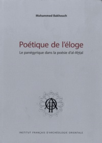 Mohammed Bakhouch - Poétique de l'éloge - Le panégyrique dans la poésie d'al-Ahtal.