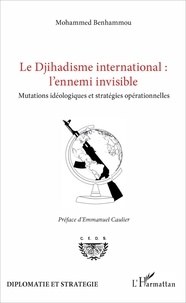 Mohammed Benhammou - Le Djihadisme international : l'ennemi invisible - Mutations idéologiques et stratégies opérationnelles.
