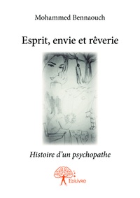 Mohammed Bennaouch - Esprit, envie et rêverie - Histoire d'un psychopathe.