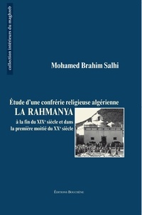 Mohammed brahim Salhi - La Rahmanya. Etude d'une confrérie religieuse algérienne - à la fin du XIXe siècle et dans la première moitié du XXe siècle.
