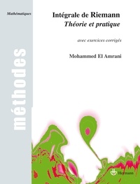 Mohammed El Amrani - Intégrale de Riemann - Théorie et pratique, avec exercices corrigés.