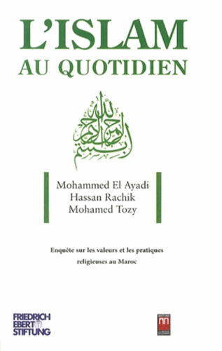 Mohammed El Ayadi et Hassan Rachik - L'Islam au quotidien - Enquête sur les valeurs et les pratiques religieuses au Maroc.