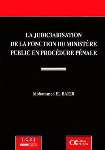 Mohammed El Bakir - La judiciarisation de la fonction du ministère public en procédure pénale.