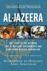 Mohammed El-nawawy et Adel Iskandar - Al-jazeera - The Story Of The Network That Is Rattling Governments And Redefining Modern Journalism Updated With.