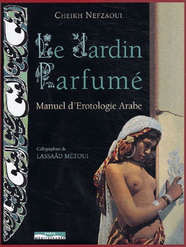 Mohammed El Nefzaoui - Le jardin parfumé - Manuel d'érotologie arabe.