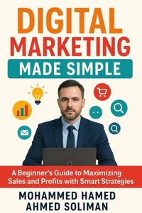 Digital Marketing Made Simple: A Beginner’s Guide to Maximizing Sales and Profits with Smart Strategies