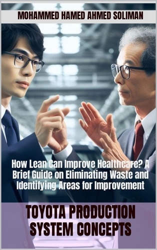  Mohammed Hamed Ahmed Soliman - How Lean Can improve Healthcare? A Brief Guide on Eliminating Waste and Identifying Areas for Improvement - Toyota Production System Concepts.