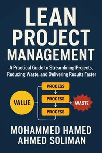 Lean Project Management: A Practical Guide to Streamlining Projects, Reducing Waste, and Delivering Results Faster