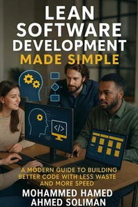Lean Software Development Made Simple:  How to Build Better Software with Less Waste and More Flow
