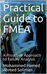  Mohammed Hamed Ahmed Soliman - Practical Guide to FMEA : A Proactive Approach to Failure Analysis.