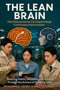 The Lean Brain: How Neuroscience Can Supercharge Continuous Improvement: Rewiring Habits, Decisions, and Culture Through the Science of Thinking Lean