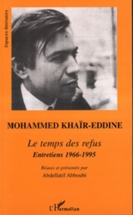 Mohammed Khaïr-Eddine - Le temps des refus - Entretiens 1966-1995.