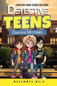 Detective Teens Cracking Mysteries: 3 Mystery Short Stories for Teens: Teen Detectives Crack the Cases, Stories Collection, Thrilling, Humor, Adventurous Age 13-18