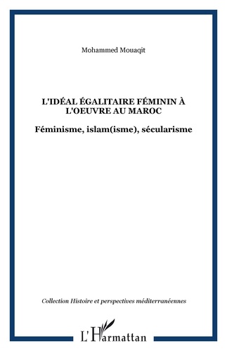 Mohammed Mouaqit - L'idéal égalitaire féminin à l'oeuvre au Maroc - Féminisme, islam(isme), sécularisme.