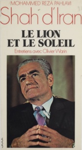 Mohammed Reza Pahlavi et Olivier Warin - Le lion et le soleil.