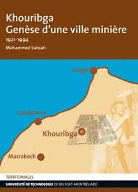 Mohammed Sahsah - Khouribga - Genèse d'une ville minière 1921-1994.