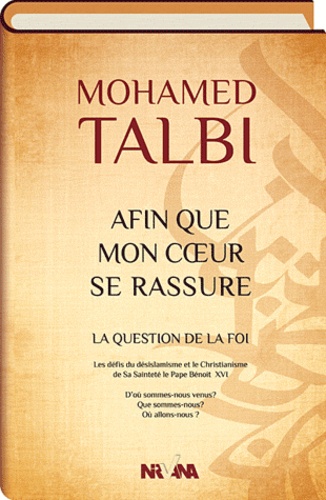 Mohammed Talbi - Afin que mon cur se rassure - La question de la foi.