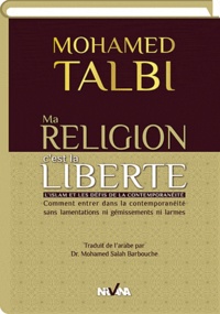 Mohammed Talbi - Ma religion c'est la liberté - L'islam et les défis de la contemporanéité.