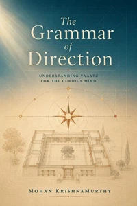 The Grammar of Direction: Understanding Vaastu for the Curious Mind