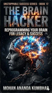 THE BRAIN HACKER, Reprogramming Your Brain for Legacy and Success