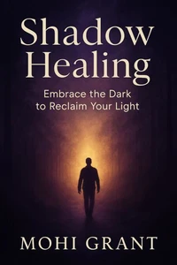 Shadow Healing - Embrace the Dark to Reclaim Your Light