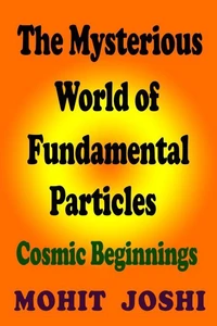 The Mysterious World of Fundamental Particles - Cosmic Beginnings