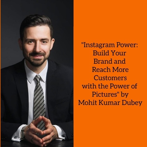  Mohit Kumar Dubey - "Instagram Power: Build Your Brand and Reach More Customers with the Power of Pictures" by Mohit Kumar Dubey - "InstaStrategies: Unlocking Success through Instagram Marketing".