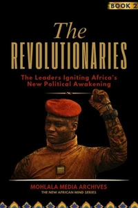 The Revolutionaries: The Leaders Igniting Africa’s New Political Awakening