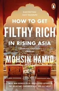 Mohsin Hamid - How to Get Filthy Rich In Rising Asia.