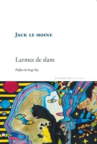 Moine jack Le - Larmes de slam - Préface de Serge Pey.