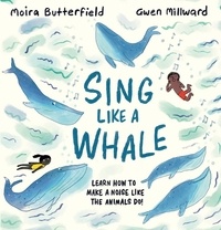Moira Butterfield et Gwen Millward - Sing Like a Whale - Learn how to make a noise like the animals do!.
