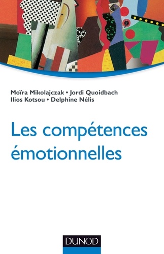 Moïra Mikolajczak et Jordi Quoidbach - Les compétences émotionnelles.
