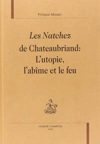 Les Natchez de Chateaubriand : l'utopie, l'abîme et le feu