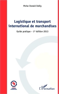 Moïse Donald Dailly - Logistique et transport international de marchandises - Guide pratique.