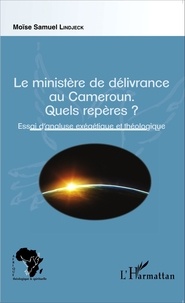 Moïse Samuel Lindjeck - Le ministère de délivrance au Cameroun - Quels repères ? Essai d'analyse exégétique et théologique.