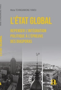 Moïse Tchingankong Yanou - L'Etat global - Repenser l'intégration politique à l'épreuve des diasporas.