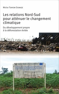 Moïse Tsayem Demaze - Les relations Nord-Sud pour atténuer le changement climatique - Du développement propre à la déforestation évitée.