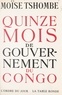 Moïse Tshombe - Quinze mois de gouvernement du Congo.