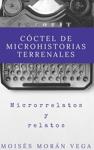  Moisés Morán Vega - Cóctel de Microhistorias terrenales.