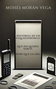 Historias de un esquizofrénico que no quería serlo pero que lo era.