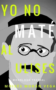 Yo no maté al Ulises. Monólogo teatral