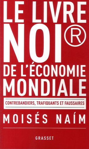 Moisés Naim - Le livre noir de l'économie mondiale - Contrebandiers, trafiquants et faussaires.